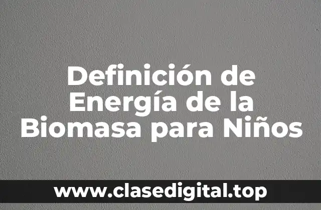 Definición de Energía de la Biomasa para Niños