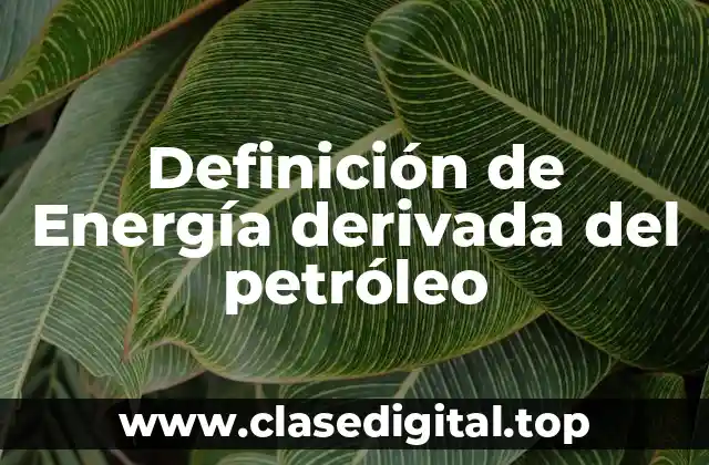 Definición de Energía derivada del petróleo