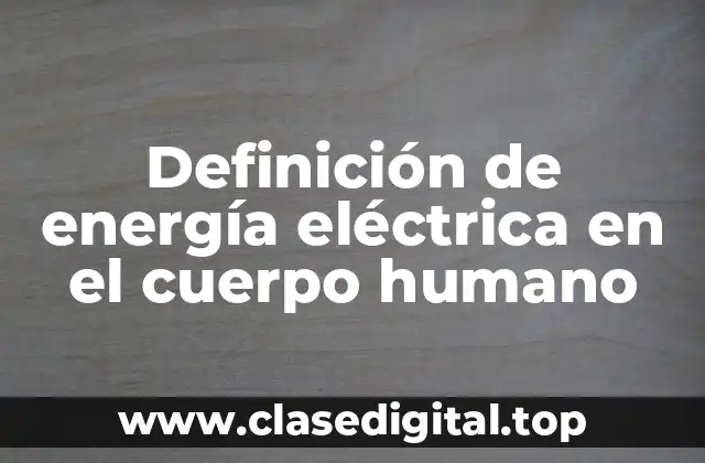 Definición de energía eléctrica en el cuerpo humano