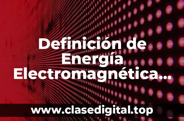 Definición de Energía Electromagnética para Niños