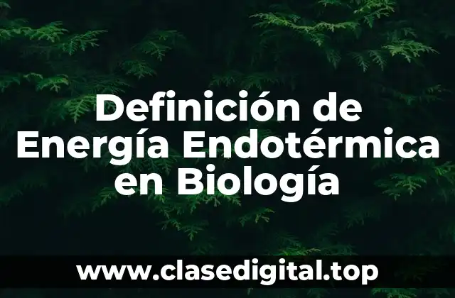 Definición de Energía Endotérmica en Biología