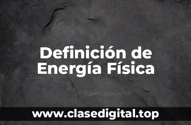 Definición técnica de Energía Física