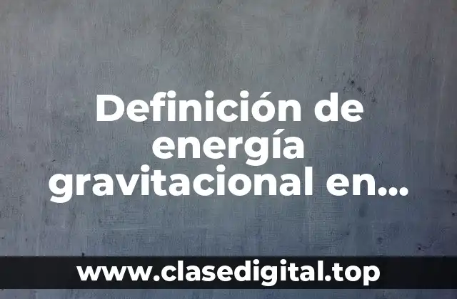 Definición de energía gravitacional en física