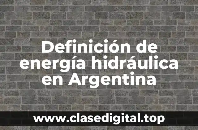 Definición de energía hidráulica en Argentina