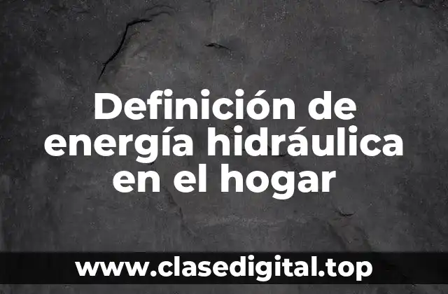 Definición de energía hidráulica en el hogar