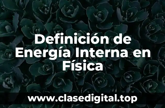 Definición Técnica de Energía Interna en Física