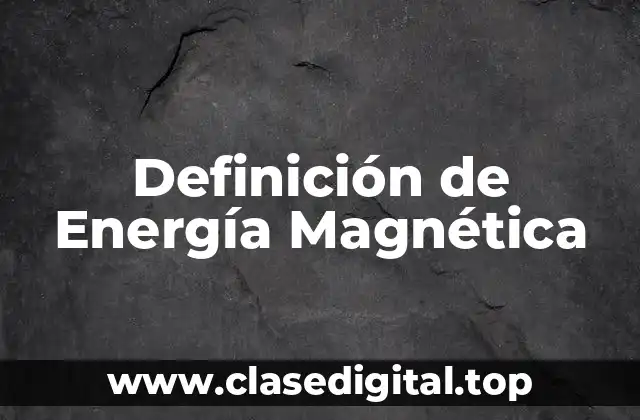 Definición de Energía Magnética