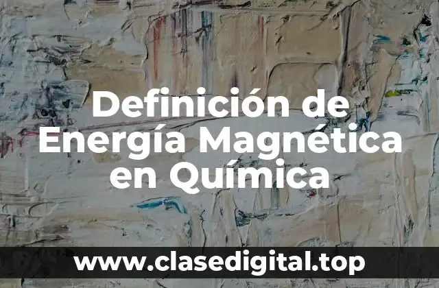 Definición de Energía Magnética en Química