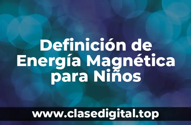 Definición de Energía Magnética para Niños