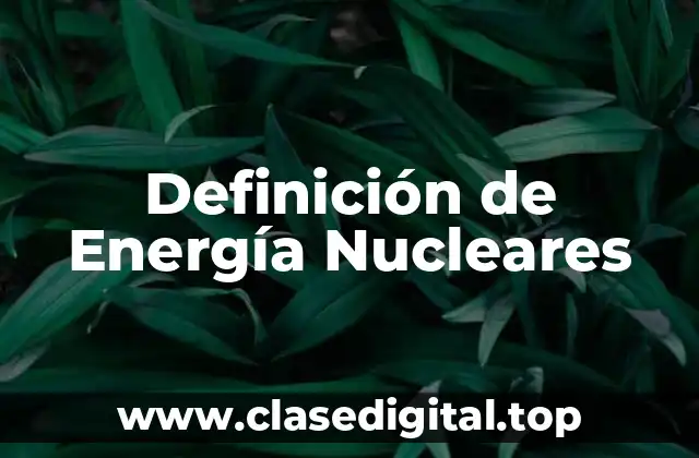 Definición de Energía Nucleares