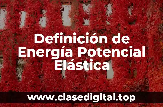 Definición Técnica de Energía Potencial Elástica