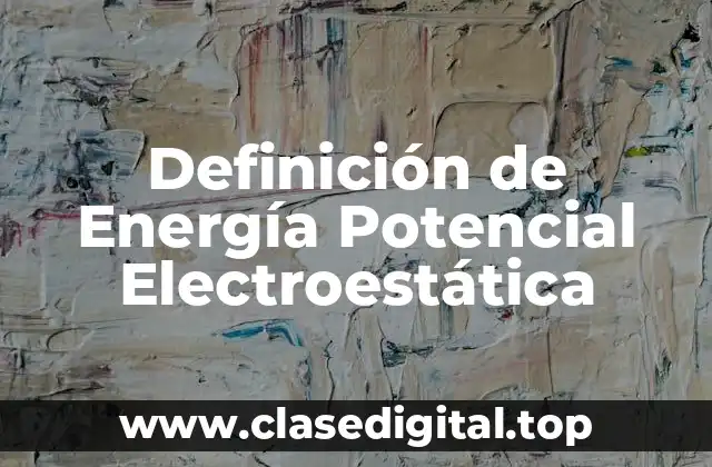 Definición de Energía Potencial Electroestática