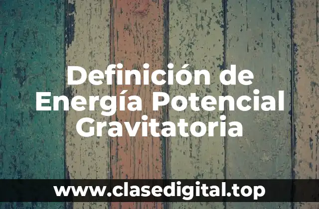Definición de Energía Potencial Gravitatoria