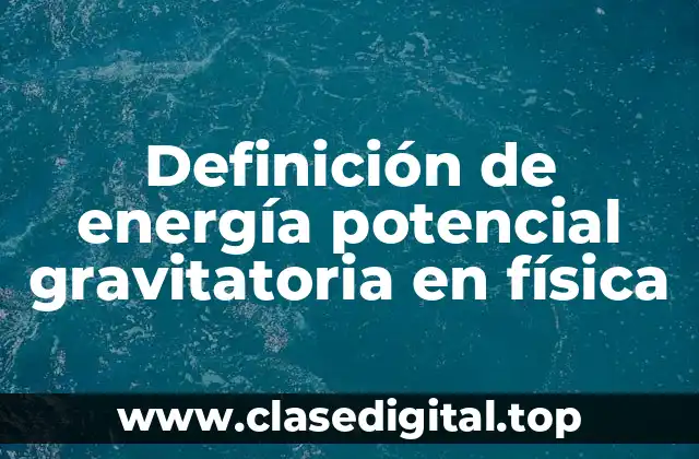 Definición de energía potencial gravitatoria en física