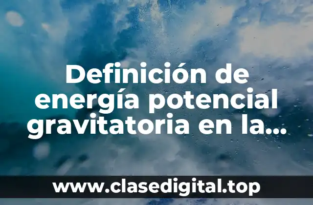 Definición de energía potencial gravitatoria en la vida cotidiana