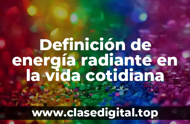 Definición de energía radiante en la vida cotidiana