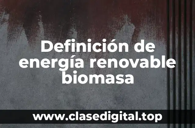 Definición de energía renovable biomasa