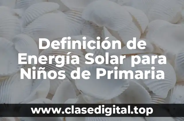 Definición de Energía Solar para Niños de Primaria