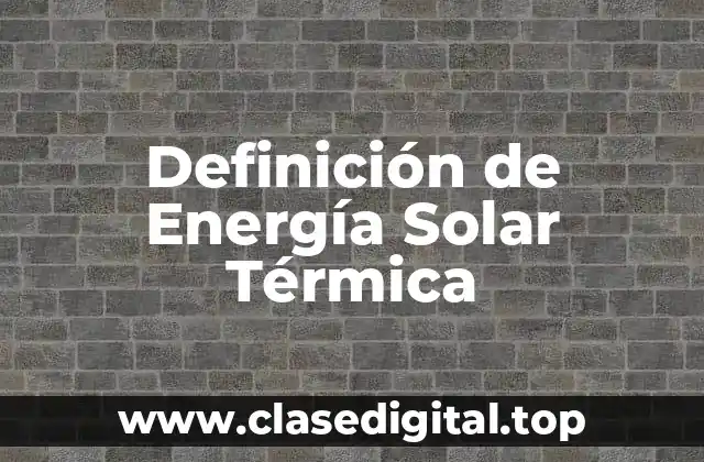 Definición de Energía Solar Térmica