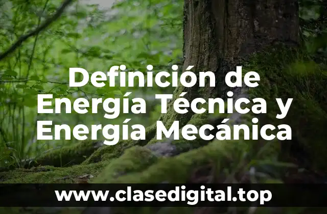 Definición de Energía Técnica y Energía Mecánica