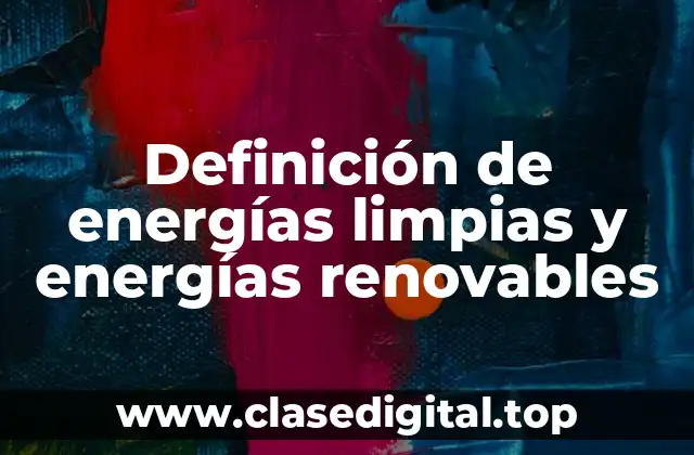 Definición de energías limpias y energías renovables