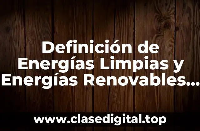 Definición de Energías Limpias y Energías Renovables en México