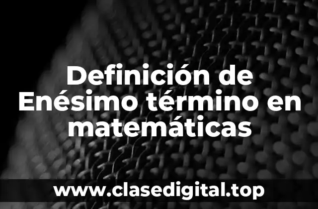 Definición de Enésimo término en matemáticas