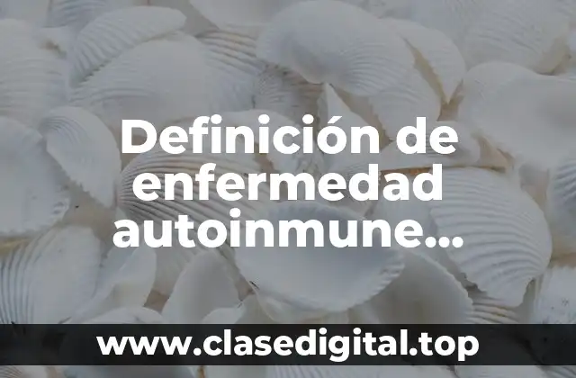 Definición de enfermedad autoinmune liberación de antígenos secuestrados