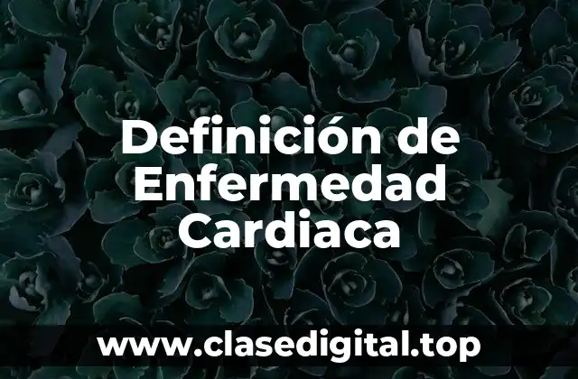 Definición de Enfermedad Cardiaca