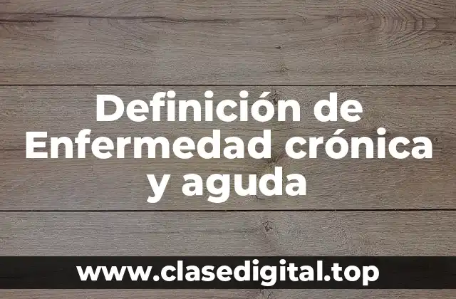 Definición de Enfermedad crónica y aguda