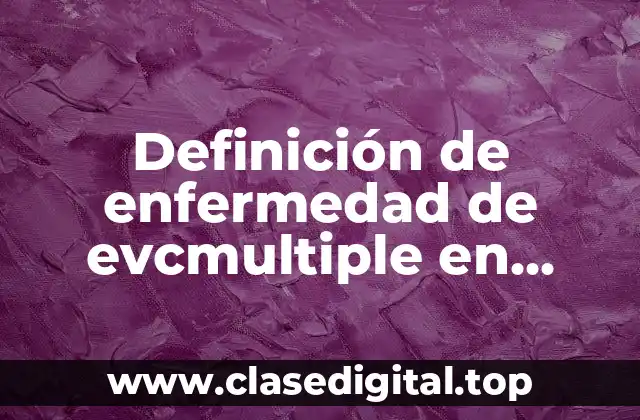 Definición de enfermedad de evcmultiple en medicina