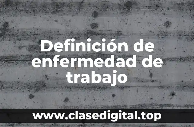 Definición técnica de enfermedad de trabajo