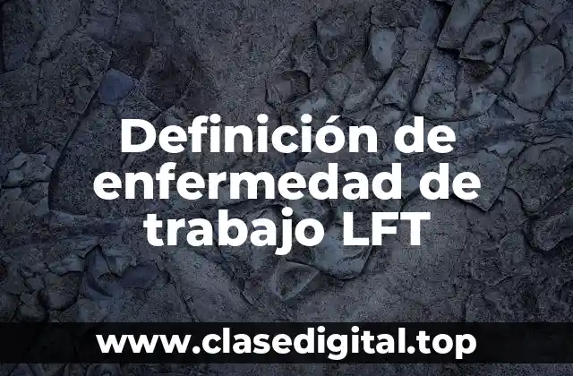 Definición de enfermedad de trabajo LFT