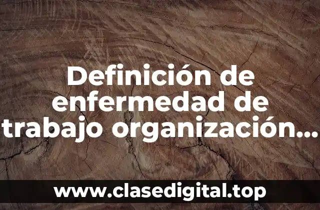 Definición de enfermedad de trabajo organización internacional