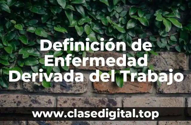 Definición de Enfermedad Derivada del Trabajo