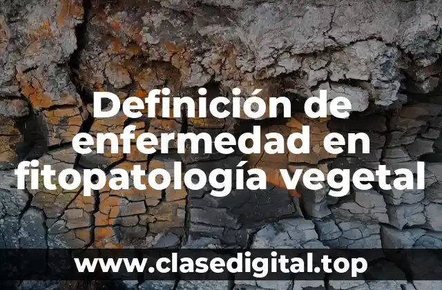 Definición técnica de enfermedad en fitopatología vegetal