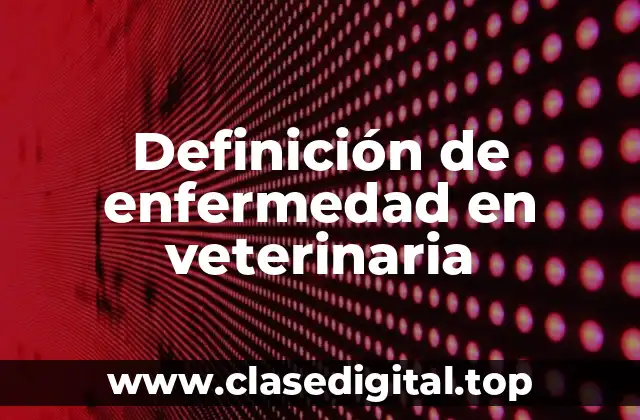 Definición de enfermedad en veterinaria