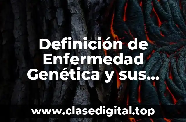 Definición de Enfermedad Genética y sus Causas