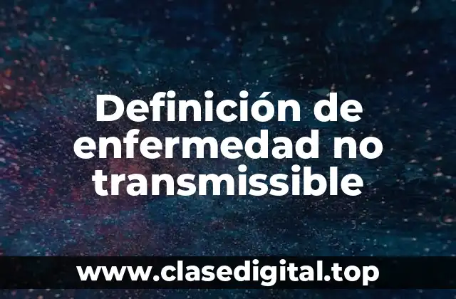 Definición de enfermedad no transmissible