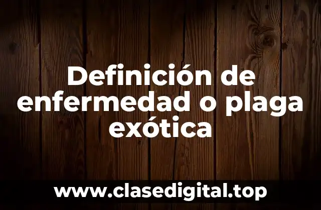 Definición de enfermedad o plaga exótica