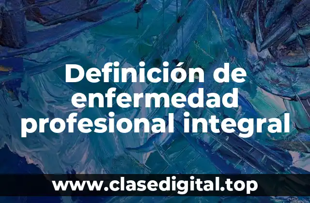 Definición técnica de enfermedad profesional integral