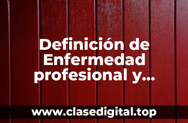 Definición de Enfermedad profesional y accidente laboral