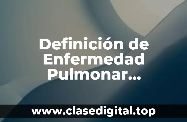 Definición de Enfermedad Pulmonar Obstructiva Crónica