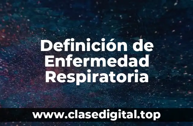Definición de Enfermedad Respiratoria