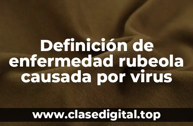 Definición técnica de enfermedad rubeola causada por virus