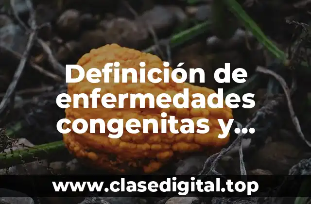 Definición de enfermedades congenitas y hereditarias