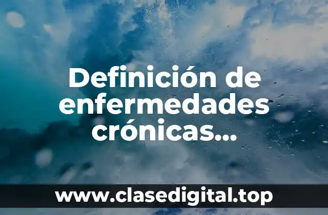 Definición de enfermedades crónicas degenerativas