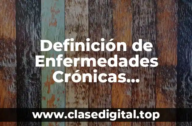 Definición de Enfermedades Crónicas Degenerativas Articulares