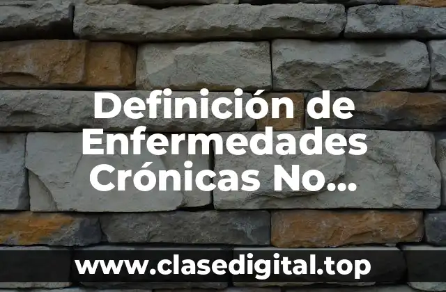 Definición de Enfermedades Crónicas No Transmisibles (OMS)