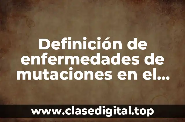 Definición de enfermedades de mutaciones en el código genético